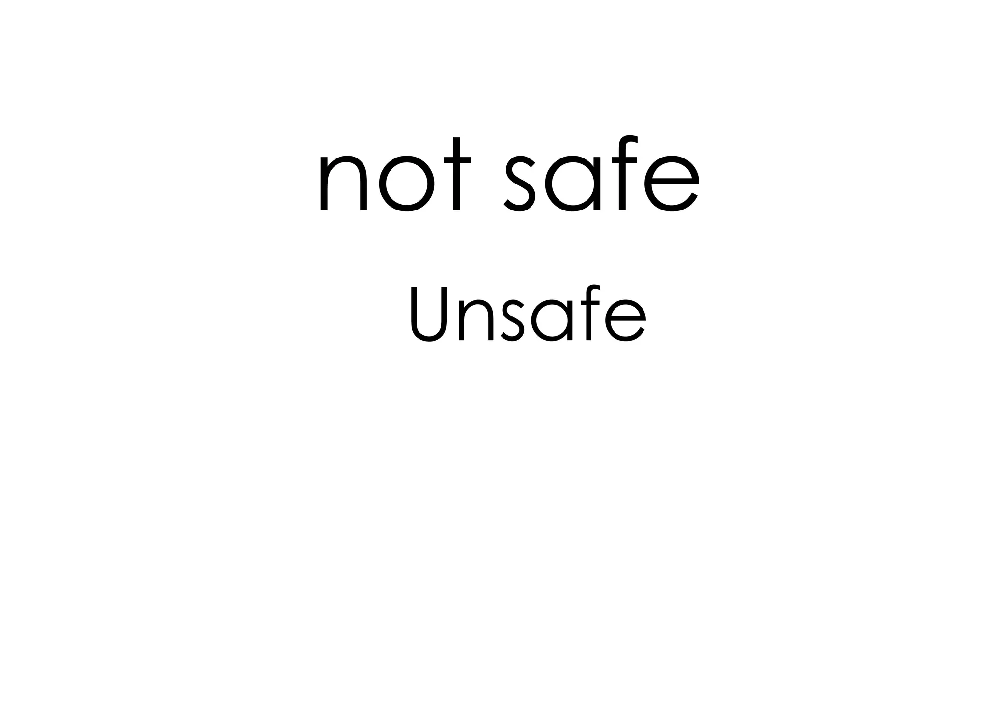 not safe
 Unsafe
 