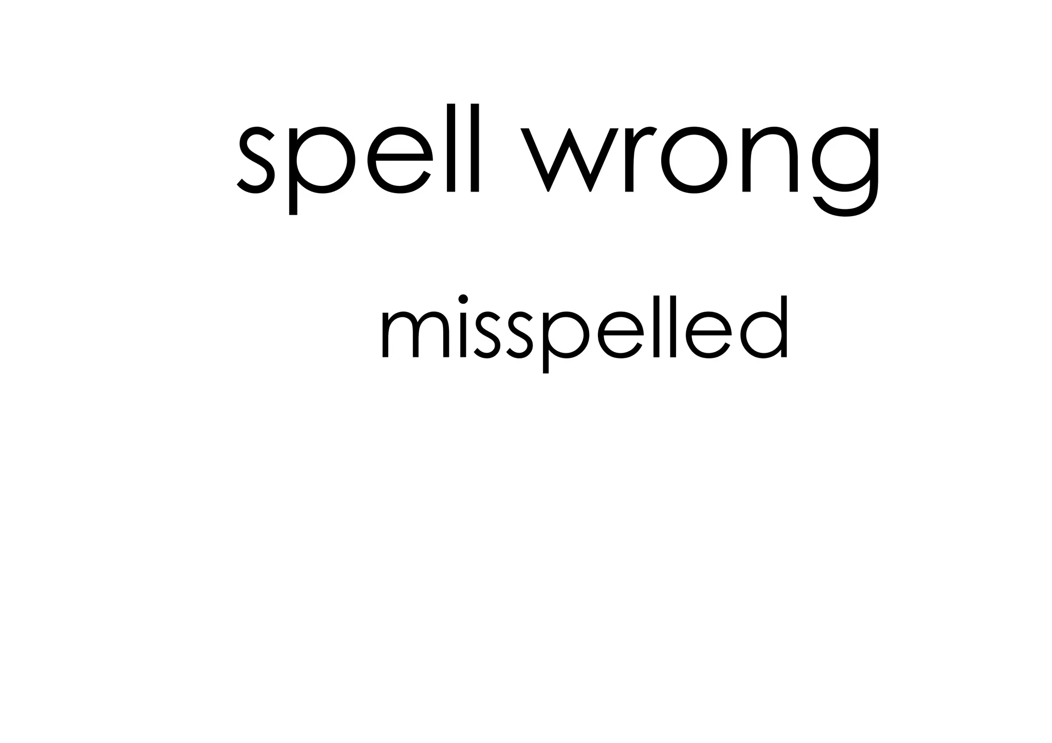 spell wrong
  misspelled
 