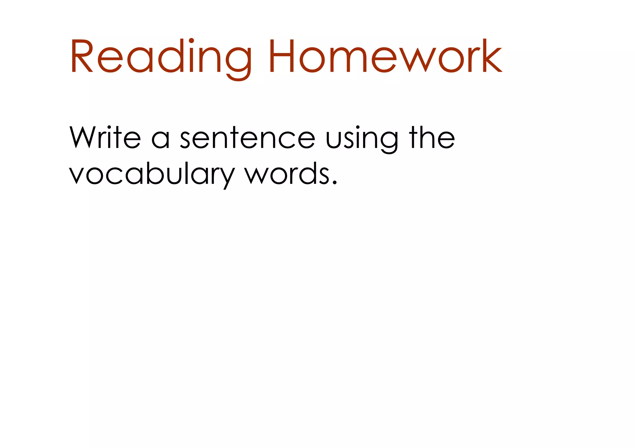 Reading Homework
Write a sentence using the
vocabulary words.
 