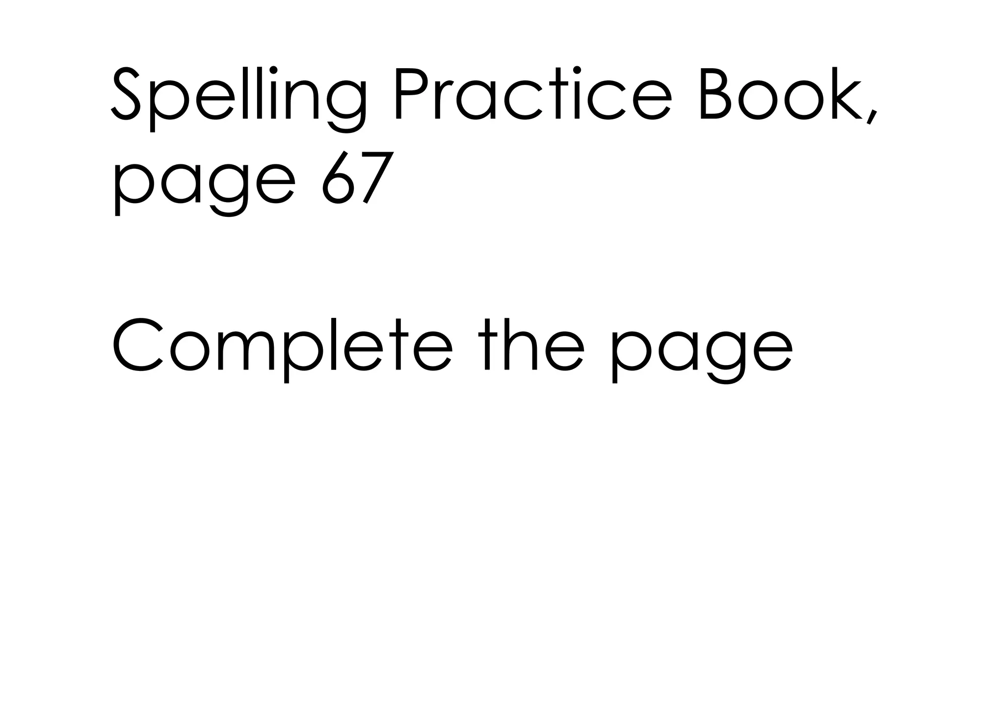 Spelling Practice Book,
page 67

Complete the page
 