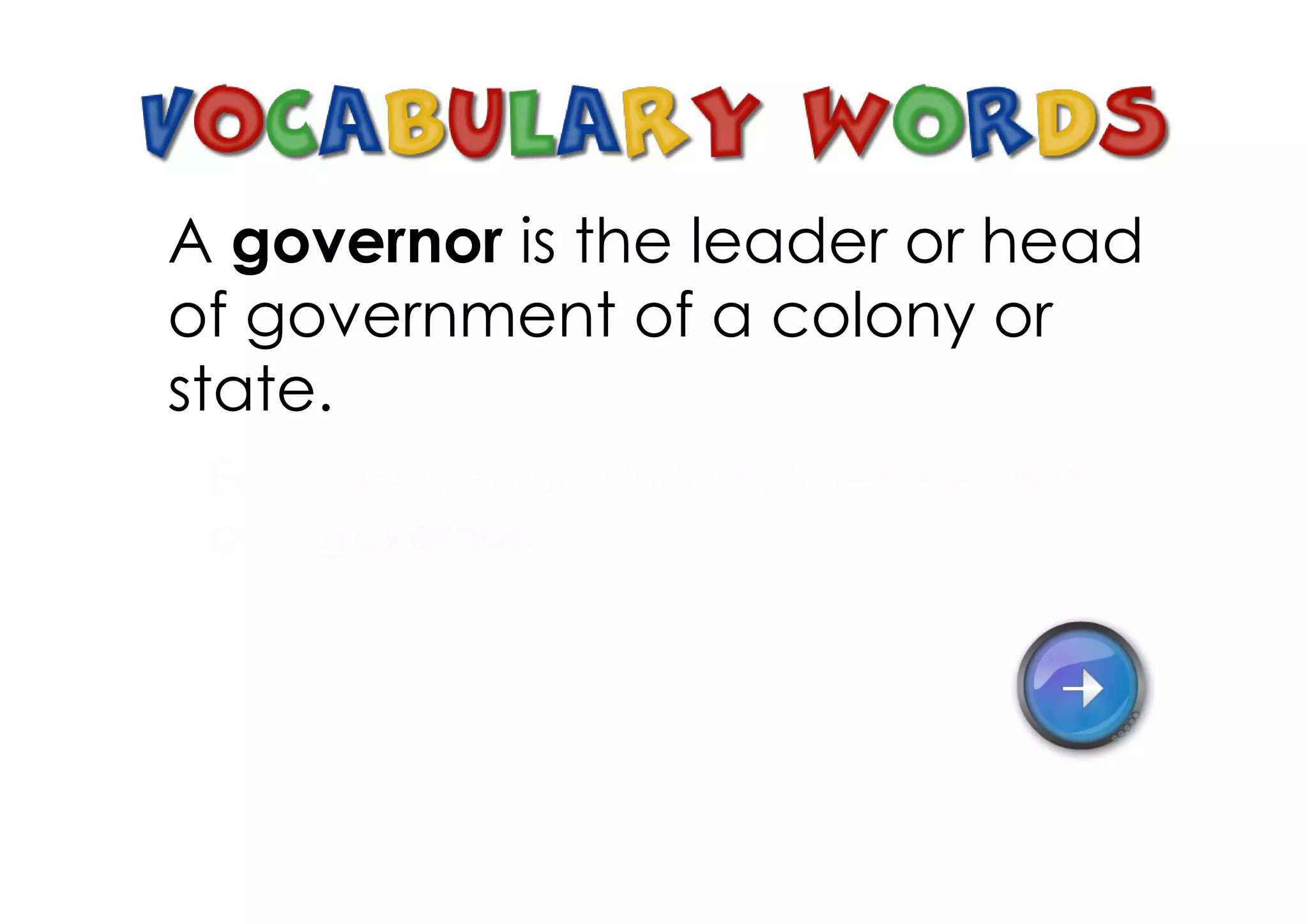 A governor is the leader or head
of government of a colony or
state.
 Each state in the United States elects its
 own governor.
 