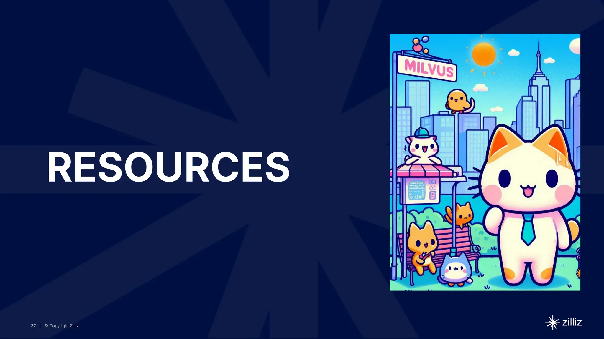 37 | © Copyright Zilliz
37 | © Copyright Zilliz
37
RESOURCES
 