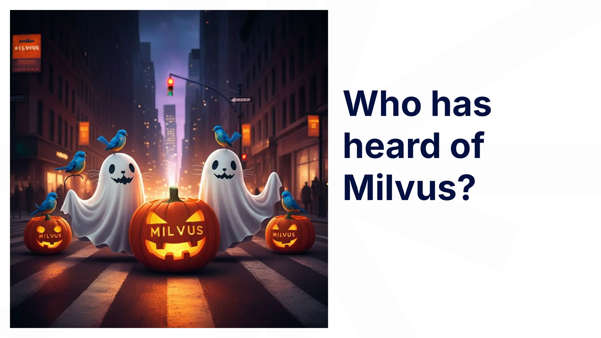 Who has
heard of
Milvus?
 