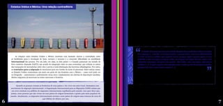 Estados Unidos e México: Uma relação contraditória
As relações entre Estados Unidos e México mostram com bastante clareza a contradição entre
as facilidades para a circulação de bens, serviços e recursos e a crescente dificuldade na mobilidade
internacional das pessoas. Por um lado, em 1992, os dois países e o Canadá assinaram um tratado de
livre comércio chamado NAFTA, um acordo de integração entre as suas economias, que reduzia os custos
das transações de mercadorias entre eles e previa a total eliminação das barreiras alfandegárias. Por outro,
as restrições para a migração de mexicanos para seu vizinho do norte só pioraram. Entre outras coisas,
os Estados Unidos construíram um muro em parte de sua fronteira com o México – como você pode ver
na fotografia – aumentaram o policiamento nessa área e implantaram um sistema de deportação imediata.
Muitos migrantes já morreram ao tentar atravessar a fronteira.
Quando as pessoas cruzam as fronteiras de seus países e vão viver em outro local, chamamos esse
movimento de migração internacional. A Organização Internacional para as Migrações (OIM) estima que
em 2010 existiam 214 milhões de migrantes internacionais espalhados pelo mundo. Isso quer dizer que,
juntas, essas pessoas que não vivem em seus países de origem formariam o quinto país mais populoso do
mundo. Atualmente, os migrantes internacionais enviam a seus países de origem uma remessa de cerca de
440 bilhões de dólares por ano.
Mas por que entre pessoas que vivem no mesmo lugar, em condições socioeconômicas bastante
parecidas, apenas algumas decidem se mudar e outras não? Isso acontece porque cada indivíduo
escreve sua própria história: as pessoas têm estratégias diferentes para enfrentar os mesmos
problemas e graus de tolerância distintos às adversidades. Por mais que estejam em contextos
semelhantes, e isso afete suas decisões, têm sonhos e projetos de vida próprios e decidem suas
trajetórias pessoais guiadas pelos mais variados fatores.
Um elemento que pode influenciar bastante nessa decisão é a existência ou não de uma
rede social no local de destino. Em outras palavras, a chance de escolher migrar pode aumentar
significativamente se alguém tem familiares ou amigos no lugar para o qual pensa se deslocar. São
pessoas que podem oferecer uma hospedagem provisória e até arrumar um emprego, além de dar
uma série de dicas e fazer um relato mais pessoal da experiência que estão vivendo. Isso tudo ajuda
na hora de tomar uma decisão tão importante quanto migrar ou permanecer no local de origem.
A influência das redes sociais nos locais de destino
Omotivodaspessoasestaremsaindodaquitodomundojáconhece,éafalta
de emprego. [...] Então, o serviço é ruim, a pessoa sofre, mas é um dinheirinho
a mais, se torna melhor que aqui às vezes, porque aqui a pessoa passa o ano
todinho e não consegue comprar nada, aí vai para um lugar desses, sofre, mas
sofrendo consegue comprar um pouco. Não tudo, mas consegue sobreviver
melhor [...]. E aqui a pessoa fica geralmente a maior parte do tempo é parado,
porque não tem o que fazer mesmo [...]
“
”
Raimundo*, morador de Timbiras (MA)
(Fonte: Migrantes: trabalho e trabalhadores no
complexo agroindustrial canavieiro – os heróis do
agronegócio brasileiro, 2007)
6 7
Tomas
Castelazo/Fronteira
México-EUA/2007
*Todos os nomes de migrantes deste caderno temático foram trocados para proteger suas identidades.
 