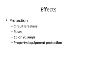 Effects
• Protection
– Circuit Breakers
– Fuses
– 15 or 20 amps
– Property/equipment protection
 