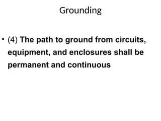 Grounding
• (4) The path to ground from circuits,
equipment, and enclosures shall be
permanent and continuous
 