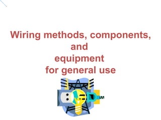 Wiring methods, components,
and
equipment
for general use
 