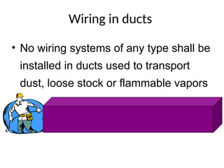 Wiring in ducts
• No wiring systems of any type shall be
installed in ducts used to transport
dust, loose stock or flammable vapors
 