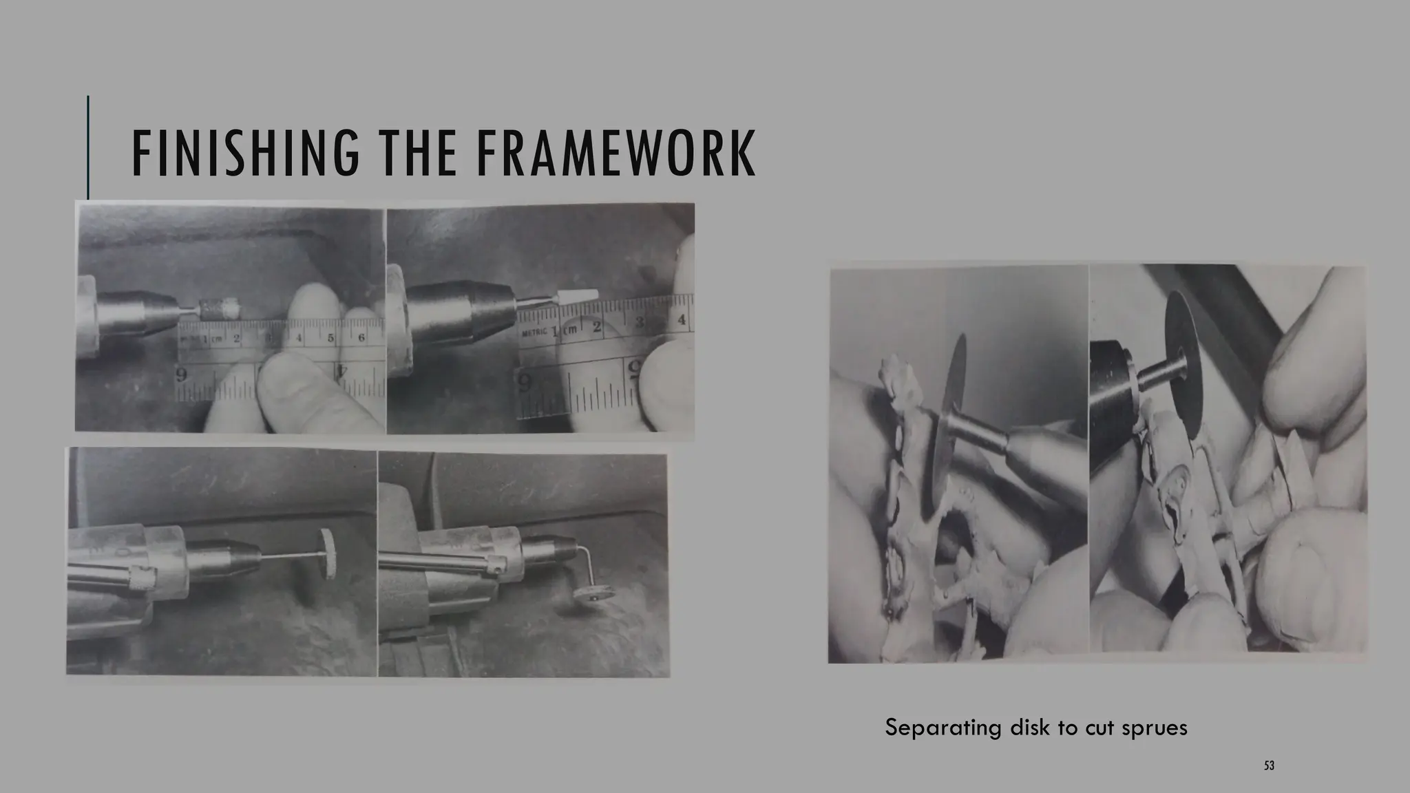 53
FINISHING THE FRAMEWORK
Separating disk to cut sprues
 