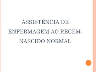 Assistência de enfermagem ao recém-nascido normal.ppt
