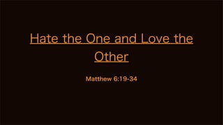 Hate the One and Love the
Other
Matthew 6:19-34

 