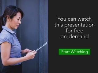 6
You can watch
this presentation
for free
on-demand
Start Watching
 
