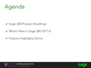 Sage 300 Product Roadmap
 What’s New in Sage 300 2017.0
 Feature Highlights Demo
Agenda
 