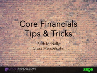 Core Financials
Tips & Tricks
Beth McNally
Gross Mendelsohn
 