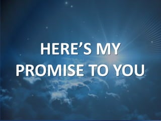 HERE’S MY
PROMISE TO YOU
 