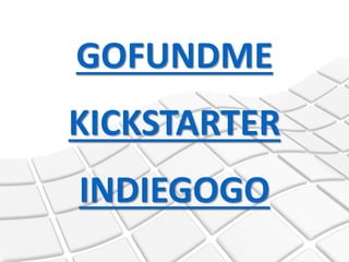 GOFUNDME
KICKSTARTER
INDIEGOGO
 