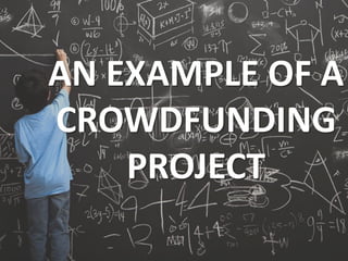 AN EXAMPLE OF A
CROWDFUNDING
PROJECT
 