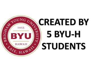 CREATED BY
5 BYU-H
STUDENTS
 