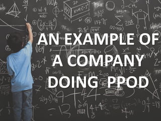 AN EXAMPLE OF
A COMPANY
DOING PPOD
 