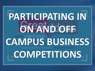 PARTICIPATING IN
ON AND OFF
CAMPUS BUSINESS
COMPETITIONS
 