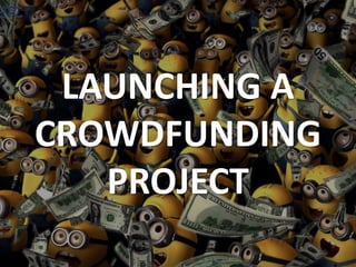 LAUNCHING A
CROWDFUNDING
PROJECT
 