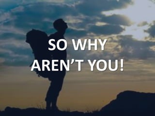 SO WHY
AREN’T YOU!
 