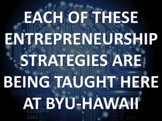 EACH OF THESE
ENTREPRENEURSHIP
STRATEGIES ARE
BEING TAUGHT HERE
AT BYU-HAWAII
 