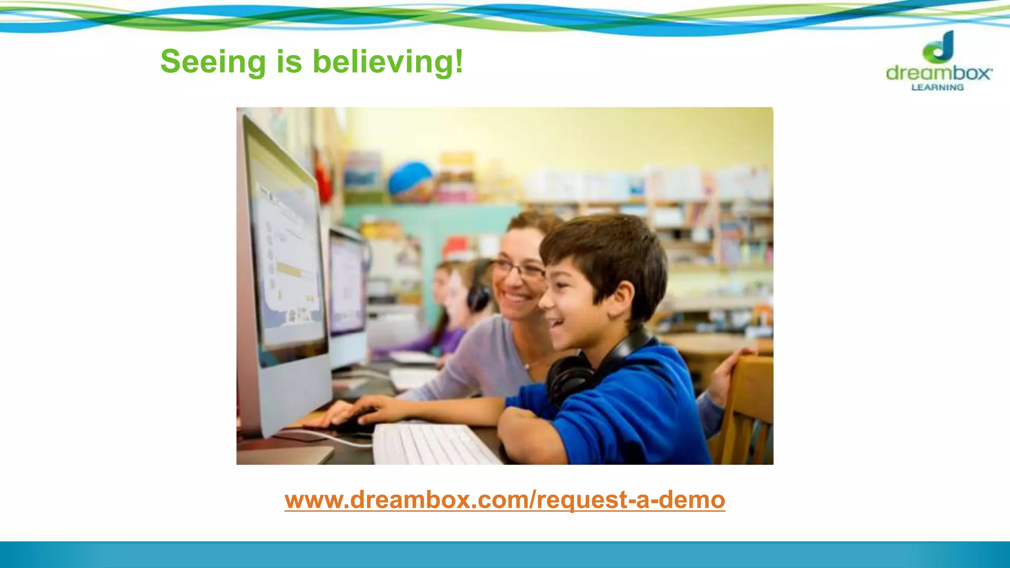 Seeing is believing!
www.dreambox.com/request-a-demo
 