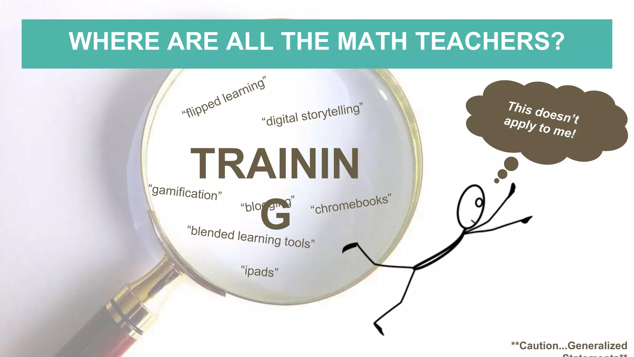 WHERE ARE ALL THE MATH TEACHERS?
TRAININ
G
**Caution...Generalized
 