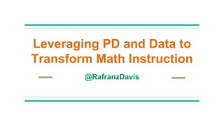 Leveraging PD and Data to
Transform Math Instruction
@RafranzDavis
 