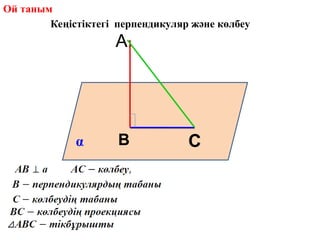 A.
B C
α
Кеңістіктегі перпендикуляр және көлбеу
Ой таным
 