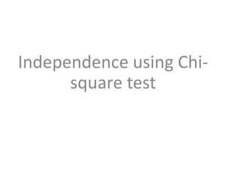 Independence using Chi-
square test
 