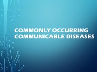 COMMONLY OCCURRING
COMMUNICABLE DISEASES
 