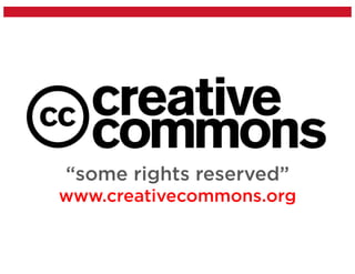 “some rights reserved”
www.creativecommons.org
 