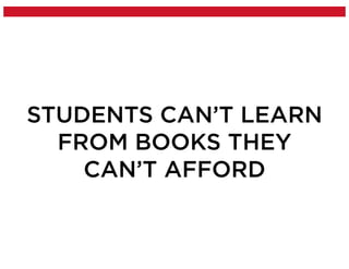 STUDENTS CAN’T LEARN
FROM BOOKS THEY
CAN’T AFFORD
 