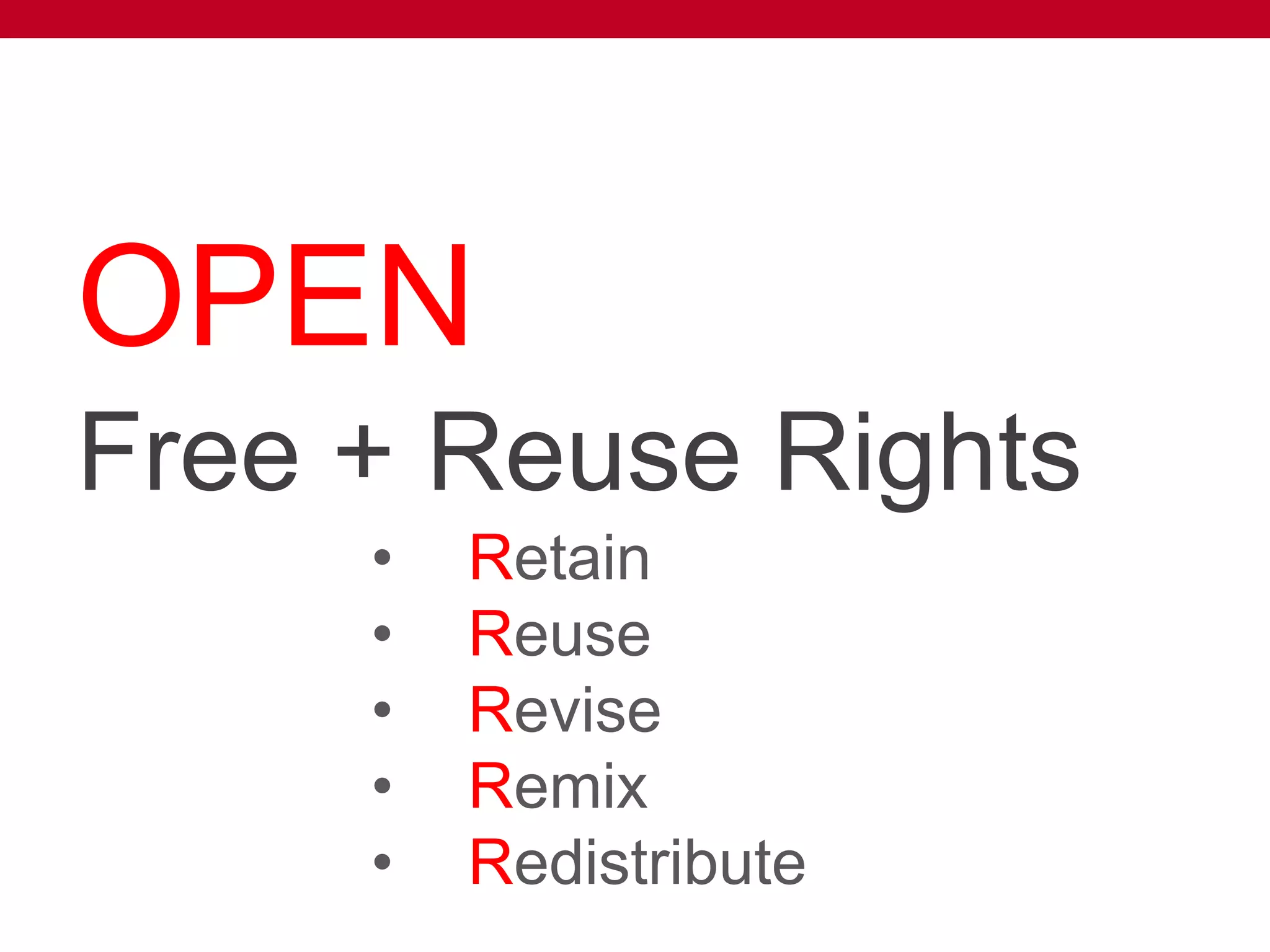 OPEN
EDUCATIONAL
RESOURCES
Free + Reuse Rights
• Retain
• Reuse
• Revise
• Remix
• Redistribute
 