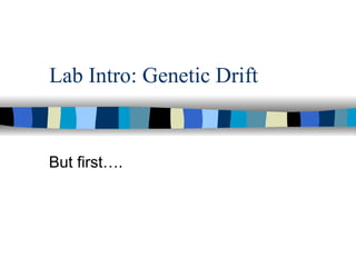 Lab Intro: Genetic Drift  But first….  
