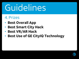 AT&T Hack-o-ween Get these slides at slideshare.net/creepyed
Guidelines
• Best Overall App
• Best Smart City Hack
• Best VR/AR Hack
• Best Use of GE CityIQ Technology
4. Prizes
 