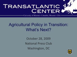 Agricultural Policy in Transition:What’s Next? October 28, 2009 National Press Club Washington, DC 