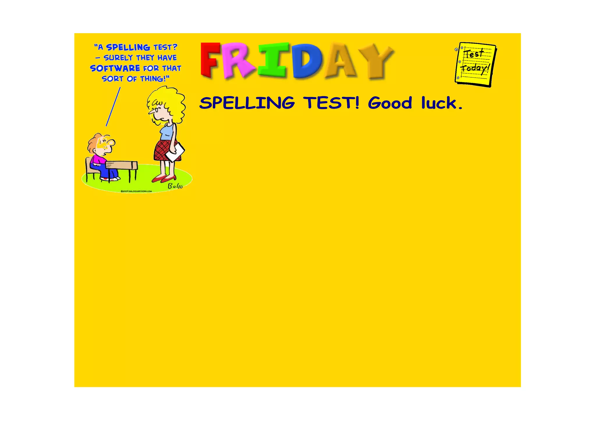 SPELLING TEST! Good luck.
 