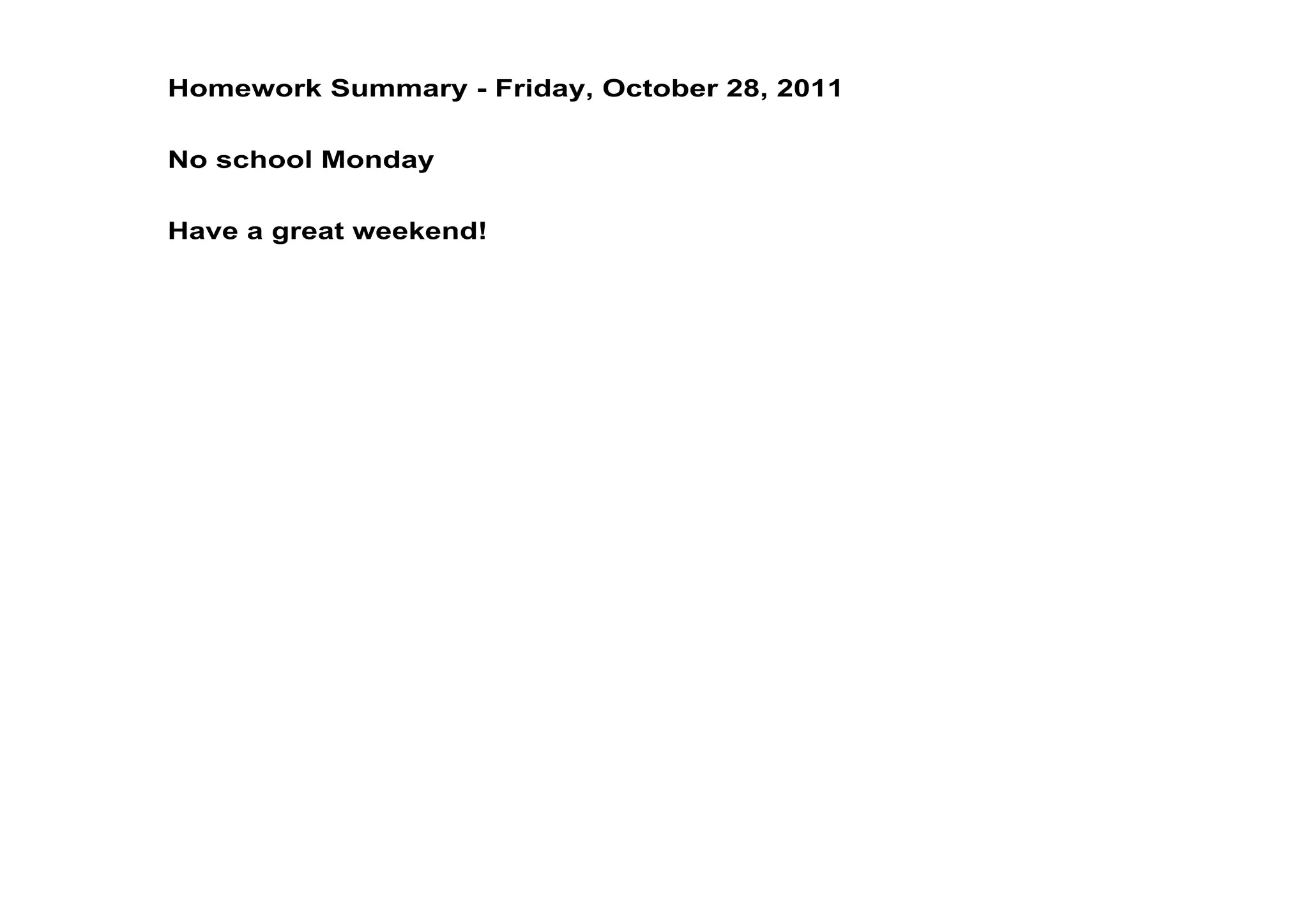 Homework Summary ­ Friday, October 28, 2011

No school Monday

Have a great weekend!
 