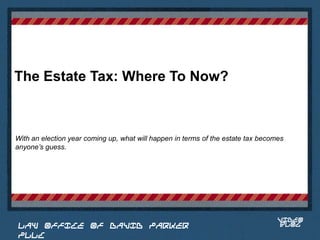 The Estate Tax: Where To Now?



With an election year coming up, what will happen in terms of the estate tax becomes
anyone’s guess.


                                                                            Place logo
                                                                           or logotype
                                                                              here,
                                                                            otherwise
                                                                           delete this.




                                                                                  VIDEO
 LAW OFFICE OF DAVID PARKER                                                       BLOG
 PLLC
 