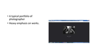 • A typical portfolio of
photographer
• Heavy emphasis on works.
 