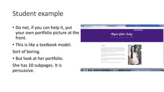 Student example
• Do not, if you can help it, put
your own portfolio picture at the
front.
• This is like a textbook model.
Sort of boring.
• But look at her portfolio.
She has 10 subpages. It is
persuasive.
 