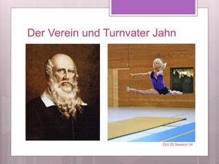 Der Verein und Turnvater Jahn
Oct 28 Session 34
 