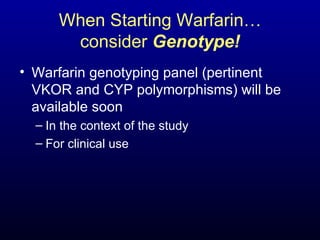 When Starting Warfarin… consider  Genotype! Warfarin genotyping panel (pertinent VKOR and CYP polymorphisms) will be available soon In the context of the study For clinical use 