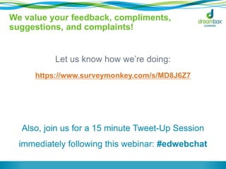 We value your feedback, compliments, 
suggestions, and complaints! 
Let us know how we’re doing: 
https://www.surveymonkey.com/s/MD8J6Z7 
Also, join us for a 15 minute Tweet-Up Session 
immediately following this webinar: #edwebchat 

