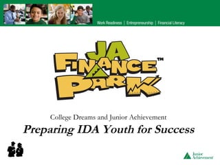 College Dreams and Junior Achievement 
Preparing IDA Youth for Success 
 