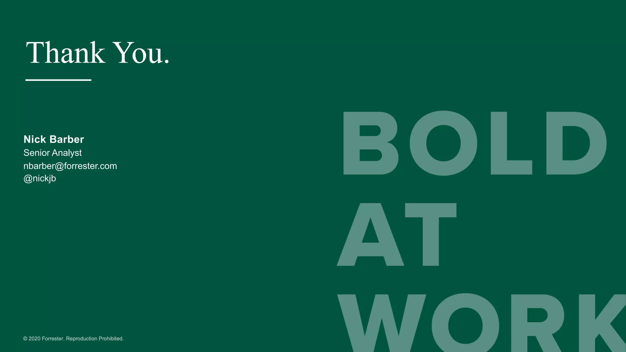 Thank You.Thank You.
Nick Barber
Senior Analyst
nbarber@forrester.com
@nickjb
 
