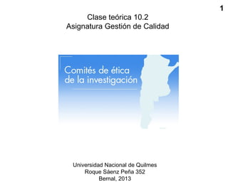 1
Clase teórica 10.2
Asignatura Gestión de Calidad
Universidad Nacional de Quilmes
Roque Sáenz Peña 352
Bernal, 2013
 
